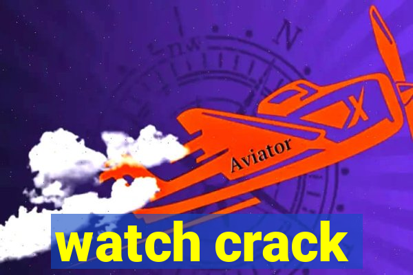 watch crack